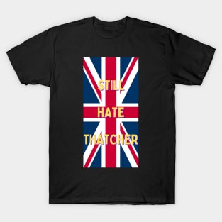 Still Hate Thatcher T-Shirt